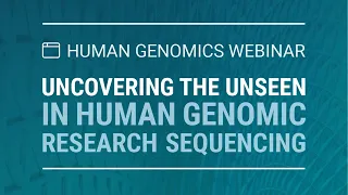 Revealing the unseen in human genome sequencing