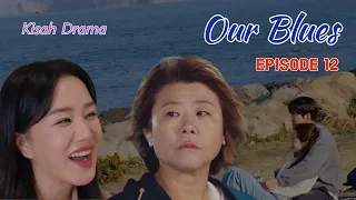 OUR BLUES Episode 12 : ALUR CERITA DRAMA KOREA | KISAH DRAMA EUN-HUI & MI-RAN