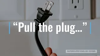 "Pull the Plug" Idiom Meaning, Origin & History | Superduper English Idioms