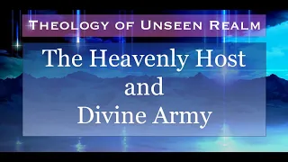 Theology of Unseen Realm 17. The Heavenly Host and Divine Army.