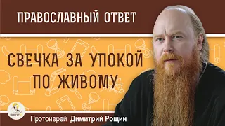 Возможно ли причинить ВРЕД  ЖИВОМУ человеку, поставив СВЕЧКУ ЗА УПОКОЙ ?  Протоиерей Димитрий Рощин