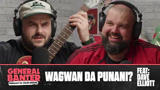 General Banter Podcast: WAGWAN DA PUNANI? - Feat: Dave Elliott