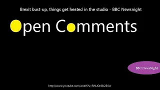 Open Comments - BBC Newsnight - Brexit bust-up- things get heated i...