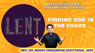 Recollection Talk: LENT: FINDING GOD IN THE CHAOS, by Rev Dr Benny Grigoriose Koottanal MSFS