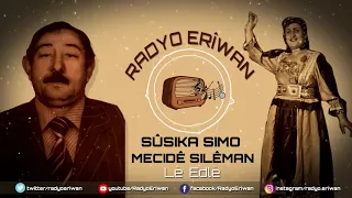 Radyo Erîwan / MECÎDÊ SILÊMAN-SUSIKA SIMO-LÊ EDLÊ