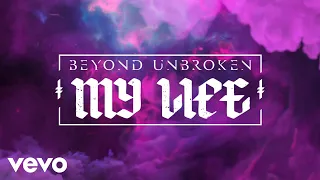 Beyond Unbroken - My Life (Official Lyric Video)