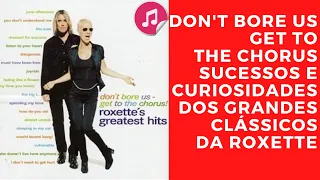 COLETANEAS: DON'T BORE US GET TO THE CHORUS PASSANDO A LIMPO O ROXETTE GREATEST HITS