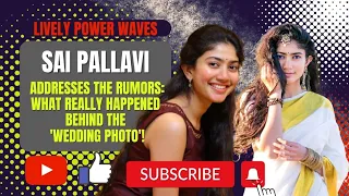 Sai Pallavi Addresses the Rumors: What Really Happened Behind the 'Wedding Photo'