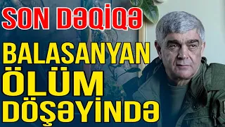 Balasanyan haqda ziddiyyətli xəbərlər: Vəziyyəti ağırdır və… - Xəbəriniz Var? - Media Turk TV