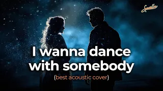 I Wanna Dance with Somebody (Who Loves Me) - THE BEST ACOUSTIC COVER