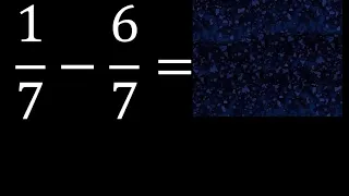 1/7-6/7 , Resta de fracciones homogeneas , igual denominador