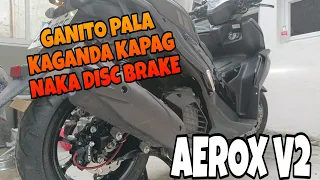 MALAKI PINAGBAGO HINDI NA BITIN SA PRENO / AEROX V2 DISC BRAKE UPGRADE BINANGONAN RIZAL.