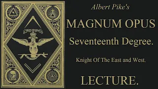 17th Degree  Lecture -  Knight of the East and West - Magnum Opus - Albert Pike