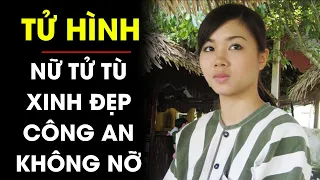 RÙNG RỢN ngày tử hình những nữ tử tù xinh đẹp khiến Công an cũng không nỡ bắn | Điều tra TV