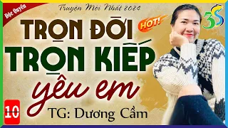 Tập 10 TRỌN ĐỜI TRỌN KIẾP YÊU: Đọc Truyện Đêm Khuya 2024