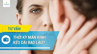 Thời kỳ mãn kinh kéo dài bao lâu?