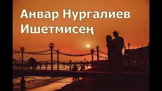 Анвар Нургалиев - Ишетмисең