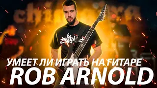 Умеет ли играть на гитаре Rob Arnold из группы Chimaira?