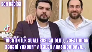 "Nicatın ilk sualı Ruslan oldu, vəfatından xəbəri yoxdur" ailələr arasında dava...