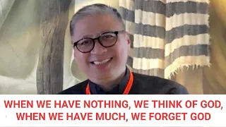 10-21-2019 | WHEN WE HAVE NOTHING, WE THINK OF GOD. WHEN WE HAVE MUCH, WE FORGET GOD - Fr. Dave