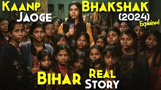 Bhakshak (2024) Explained In Hindi | BIHAR ki Sacchi Ghatna - Real Story | 7.3/10 IMDB - Kanp Jaoge