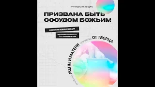 Женская конференция ''Призвана быть сосудом Божьим'' 8 марта 2022