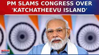 PM Narendra Modi Slams Congress For 'Giving Away' Katchatheevu Island To Sri Lanka | LS Polls