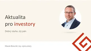 Aktualita pro investory 25.08.2023, Dobrý sluha, zlý pán