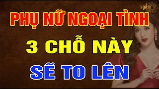 Phụ Nữ NGOẠI TÌNH Chắc Chắn 3 CHỖ Này Sẽ TO Lên, Đàn Ông Nhìn Là Biết | Ngẫm Sử Thi