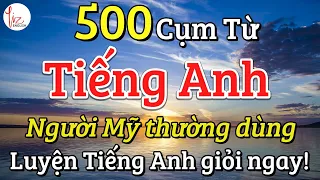 500 Cụm Từ Tiếng Anh Người Mỹ Thường Dùng | Luyện Tiếng Anh Giỏi Ngay