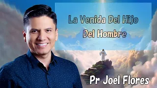 La Venida Del Hijo Del Hombre | Pr Joel Flores 2024