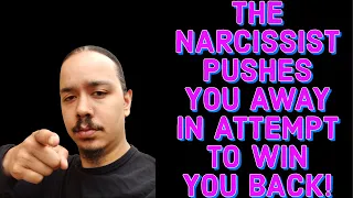 THE NARCISSIST PUSHES YOU AWAY IN  ATTEMPT TO WIN YOU BACK!