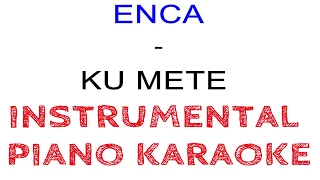 ENCA - KU METE (Instrumental Piano Karaoke)