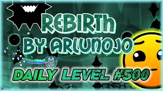Rebirth (By Arlunojo & More) [All Coins] Daily Level #500 | Geometry Dash 2.11