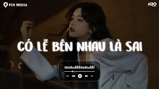 Có Lẽ Bên Nhau Là Sai Lofi - Nói Em Nghe Đi Có Lẽ Bên Nhau Là Sai...Nhạc Lofi Chill Tâm Trạng 2024