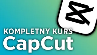 Kompletny kurs CapCut - Darmowy program do montażu filmów