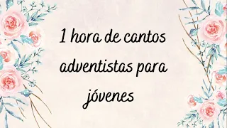 1 HORA DE CANTOS ADVENTISTA PARA JÓVENES