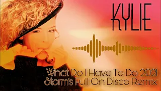 Kylie - What Do I Have To Do ( Storm's Full On Disco Remix  2021 )