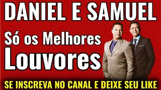 OS MELHORES LOUVORES DE DANIEL E SAMUEL - TOP 7