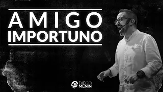 AMIGO IMPORTUNO - #DIEGOMENIN | SERMÃO