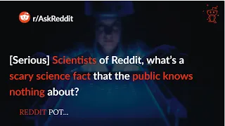 [Serious] Scientists of Reddit, what's a scary science fact that the public knows nothing about?