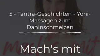 5 - Tantra-Geschichten - Yoni-Massagen zum Dahinschmelzen | Mach's mit