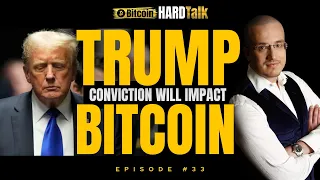 🇺🇸 Trump's Conviction Will Impact Bitcoin | #BitcoinHardTalk Ep. 33