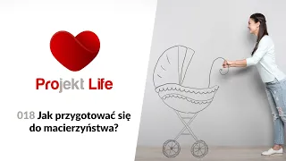 Projekt LIFE 018 Jak przygotować się do macierzyństwa?