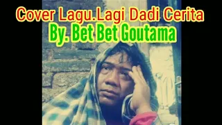 Cover Lagu. Lagi Dadi Cerita. By Bet Bet Goutama