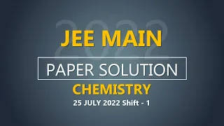 JEE Main-2022 Second Attempt Chemistry Video Solution |  25th July, Shift - 1 Paper Solution