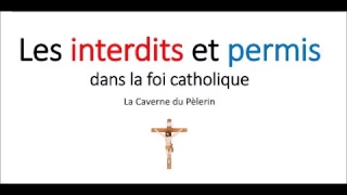 Les permis et les interdits dans la foi catholique (partie 1)