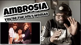 Ambrosia - You’re The Only Woman | REACTION