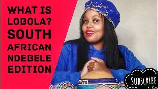 What Is Lobola? South African Ndebele Culture Edition (Dowry)