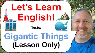 Let's Learn English! Topic: Gigantic Things! 🐳⛰️🗼 (Lesson Only)